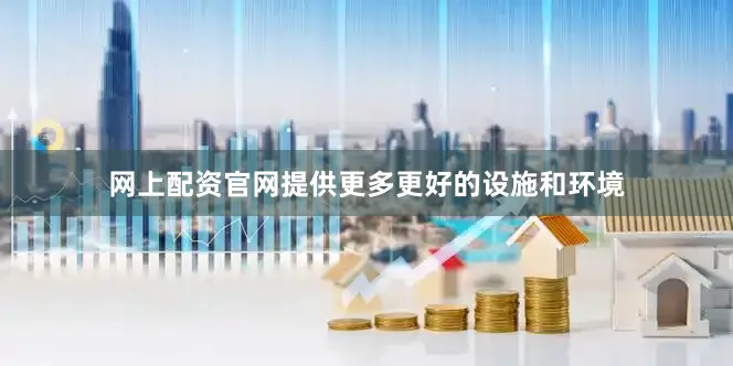 网上配资官网提供更多更好的设施和环境