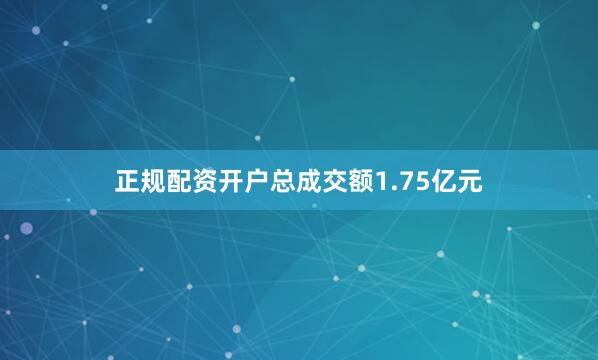 正规配资开户总成交额1.75亿元