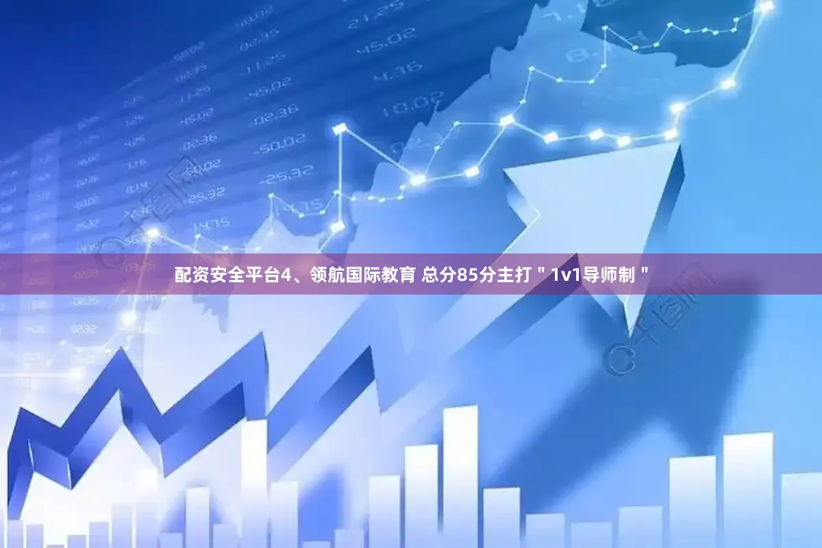 配资安全平台4、领航国际教育 总分85分主打＂1v1导师制＂